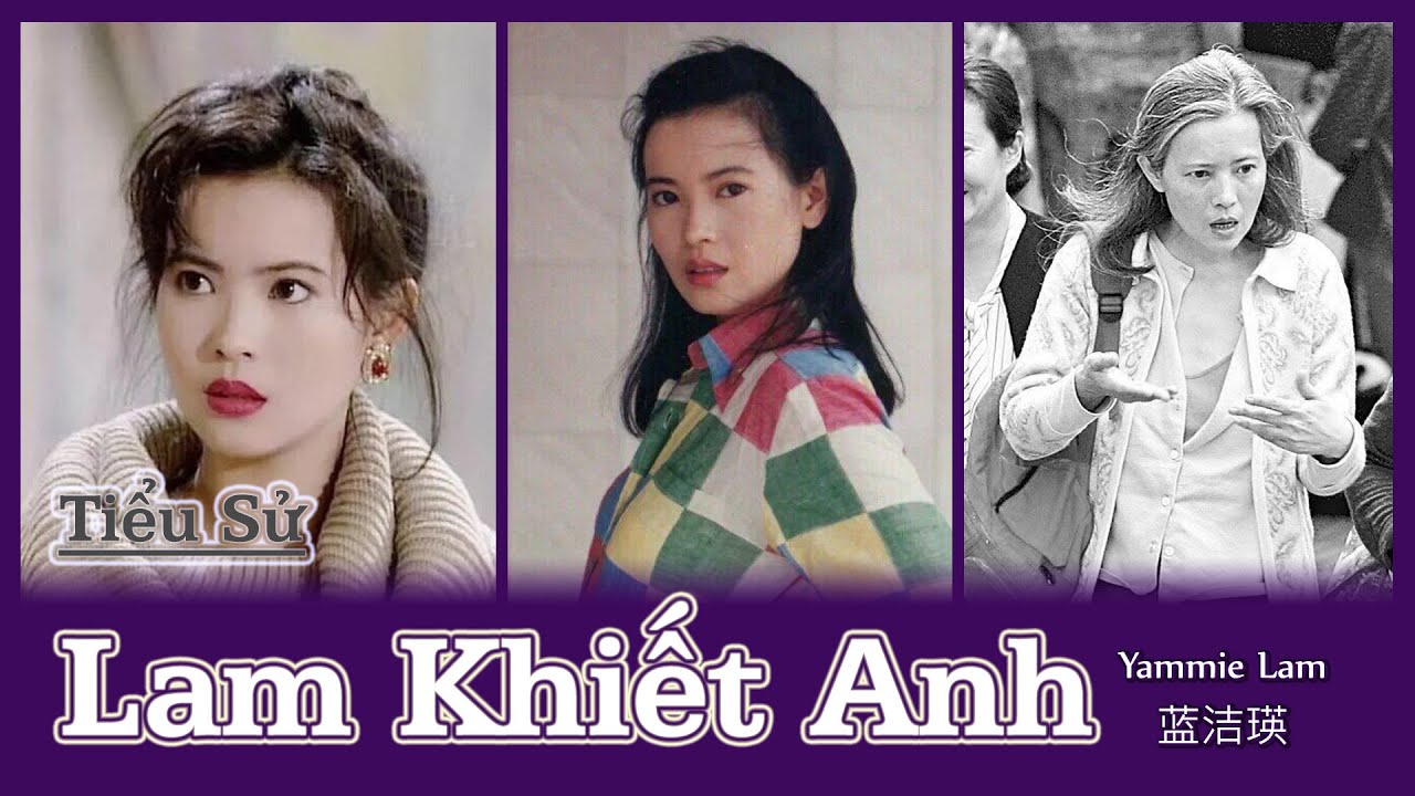 Tiểu Sử Lam Khiết Anh 蓝洁瑛 - Yammie Lam | TIỂU SỬ NGƯỜI NỔI TIẾNG - DIỄN VIÊN HỒNG KÔNG - youtube