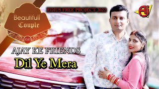 DIL YE MERA Ajay ke friends Free edius project