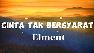 CINTA TAK BERSYARAT//ELMENT//LIRIK VIDIO//LIRIK CINTA TAK BERSYARAT//LAGU ELMENT//LAGU ENAK