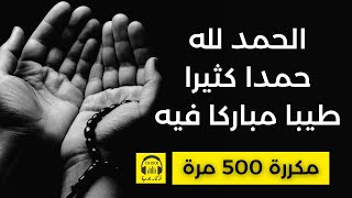 🎧 الحمد لله حمدا كثيرا طيبا مباركا فيه - مكررة 500 مرة