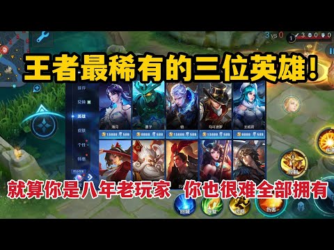 王者最稀有的三位英雄！就算你是八年老玩家，你也很难全部拥有