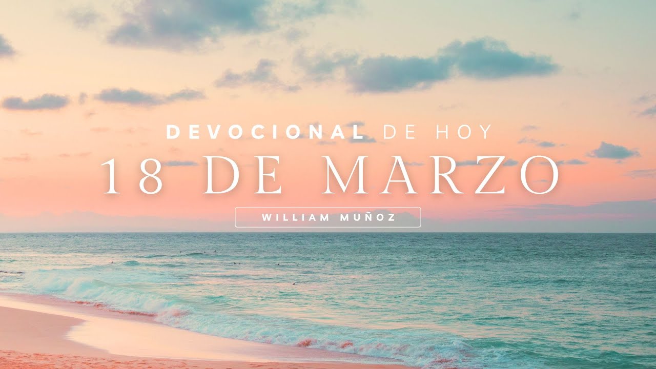 DEVOCIONAL DE HOY 18 DE MARZO 2025 - WILLIAM MUÑOZ - YouTube