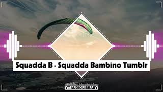 Squadda B - Squadda Bambino Tumblr (No Copyright Music)