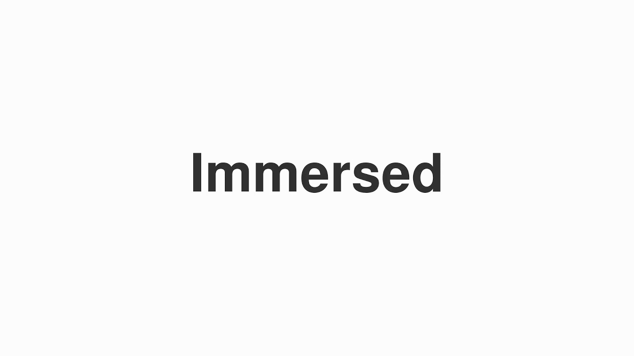 How to Pronounce "Immersed"