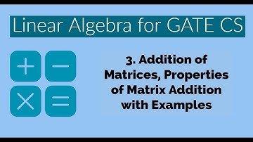 03 - Addition of Matrices | Properties of Matrix Addition | GATE