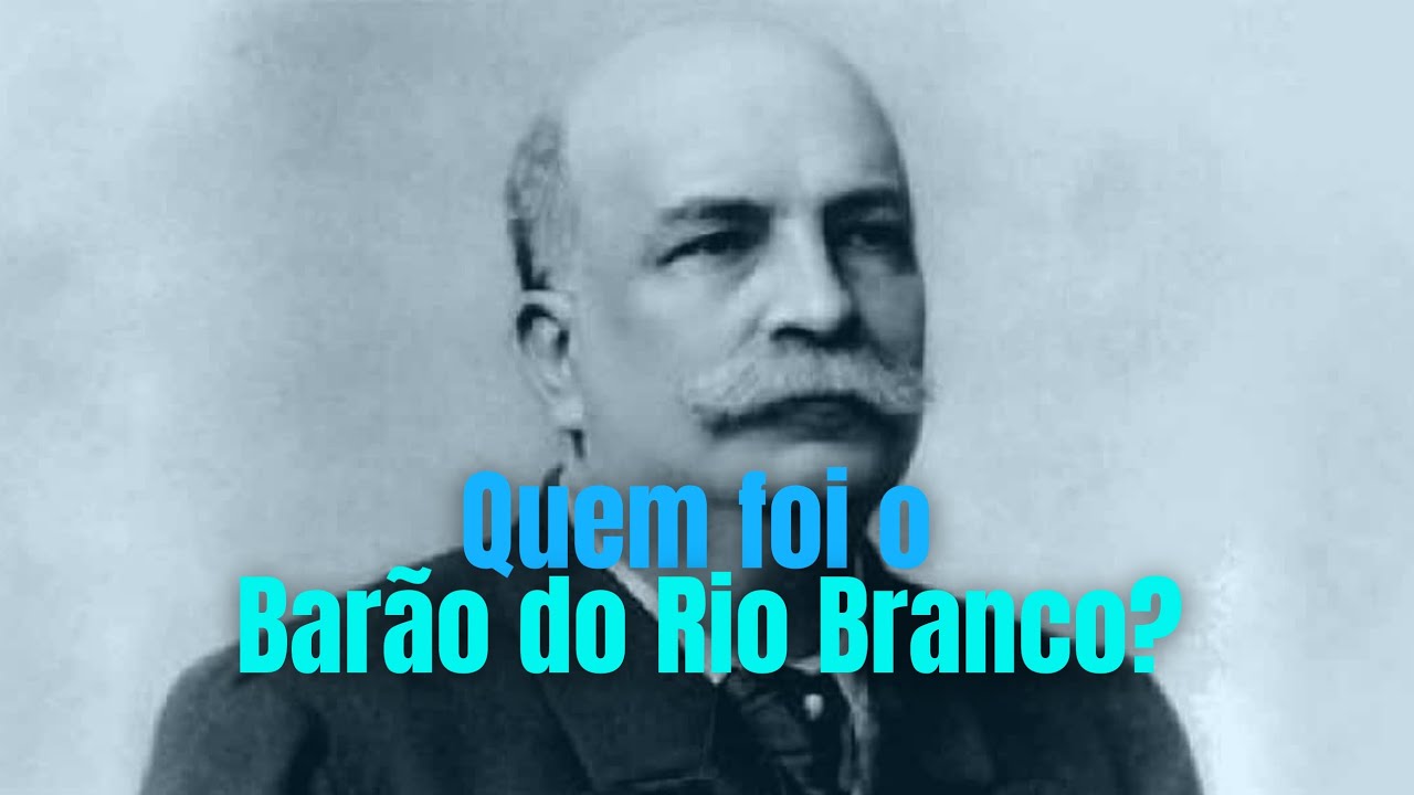 Quem foi o Barão do Rio Branco?