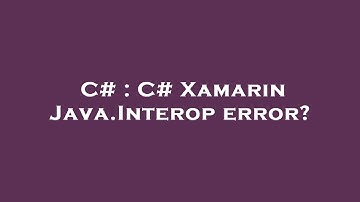 C# : C# Xamarin Java.Interop error?