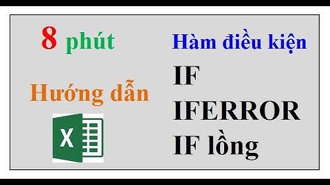 Hướng dẫn nhóm hàm điều kiện IF, IFERROR, IF LỒNG trong Excel