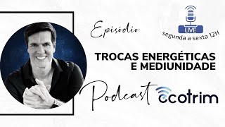 TROCAS ENERGÉTICAS E MEDIUNIDADE | ECOTRIM | MARCELLO COTRIM