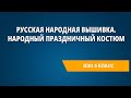 Русская народная вышивка. Народный праздничный костюм