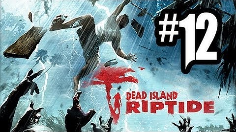 Dead Island Riptide - Gameplay Walkthrough Part 12 - Chapter 3 (Xbox 360/PS3/PC HD)