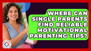 Where Can Single Parents Find Reliable Motivational Parenting Tips? | Single Parent Support Hub News