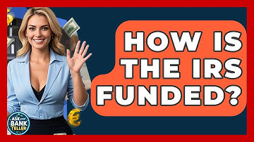 How Is The IRS Funded? - Ask Your Bank Teller