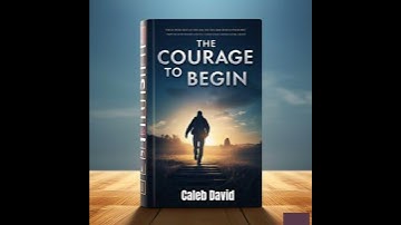 Courage to Begin: Overcoming the First Step to Greatness - Caleb David