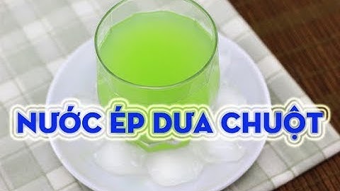 NƯỚC ÉP DƯA CHUỘT TỐT CHO SỨC KHỎE