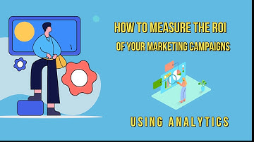 Measure The ROI of Your Marketing Campaigns Using Analytics