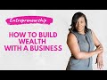 How to Build Wealth With A Business