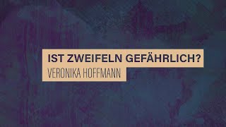 «WACHET UND BETET» // #10 Ist Zweifeln gefährlich? // Prof. Veronika Hoffmann