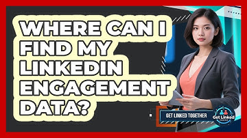 Where Can I Find My LinkedIn Engagement Data?