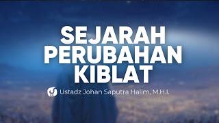 Dulu Menghadap Baitul Maqdis, Mengapa Kiblat Berubah ke Makkah? - Ustadz Johan Saputra Halim, M.H.I.