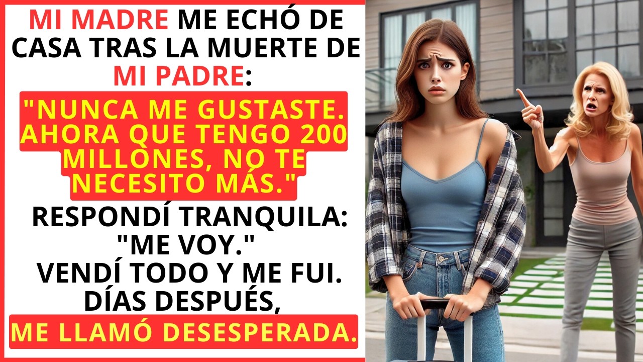 Mi madre me echó:Con los 200 millones de la herencia de tu padre, ya no te necesito más.Días después