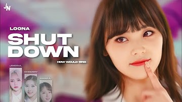 [1K Special] How Would LOONA sing · "SHUT DOWN" by CLASS:Y