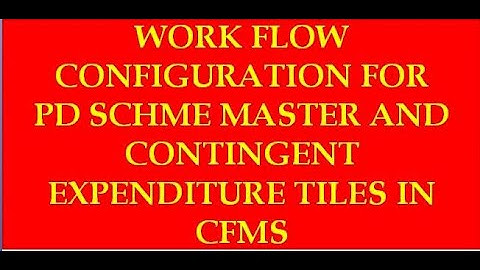 WORK FLOW CONFIGURATION FOR  PD SCHME MASTER AND CONTINGENT EXPENDITURE TILES IN CFMS