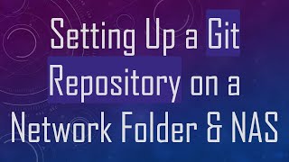 Setting Up a Git Repository on a Network Folder & NAS