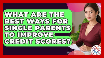 What Are The Best Ways For Single Parents To Improve Credit Scores? - Single Parent Support Hub