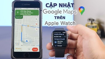 [MẸO] Cập nhật Google Map trên Apple Watch | Thế Giới Đồng Hồ
