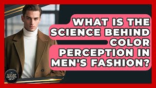 What Is The Science Behind Color Perception In Men's Fashion? - The Sharp Dressed Gent