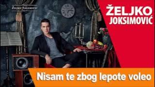 ZELJKO JOKSIMOVIC -  NISAM TE ZBOG LEPOTE VOLEO