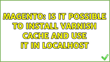 Magento: Is it possible to install varnish cache and use it in localhost (2 Solutions!!)