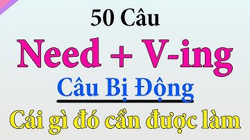 50 Câu tiếng Anh theo cấu trúc câu bị động sử dụng Need