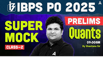 IBPS PO 2025 Prelims | Super Mock Class 2 | IBPS PO Quant By Shantanu Sir