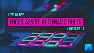 How to use Focus assist Automatic rules in Windows 11