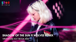 SHADOW OF THE SUN ft WOLVES REMIX - FULL TRACK NHẠC TREND TIKTOK - NONSTOP 2023 VINAHOUSE