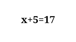 How to solve the equation x+5=17