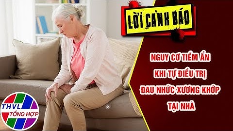 Nguy cơ tiềm ẩn khi tự điều trị đau nhức xương khớp tại nhà | LỜI CẢNH BÁO | THVL Tổng Hợp