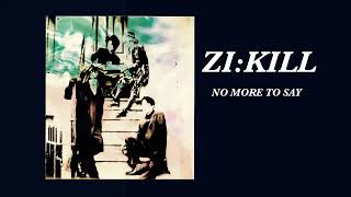 ZI:KILL「NO MORE TO SAY」高音質　FULL