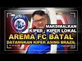 Berita arema fc  batal datangkan kiper asing asal brazil  arema maksimalkan kiper kiper lokal