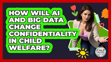 How Will AI And Big Data Change Confidentiality In Child Welfare? - Child Welfare Network