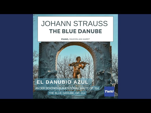 J. Strauss II: The Blue Danube, An der schönen blauen Donau, Waltz, Op. 314