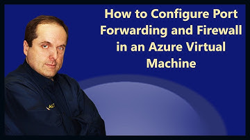 How to Configure Port Forwarding and Firewall in an Azure Virtual Machine