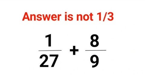 1/27+8/9 Answer is not 1/3. Many failed! Can you? #math #trending #explore #add #fractions