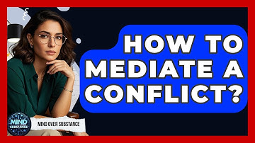How To Mediate A Conflict? - Mind Over Substance