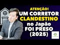 🔴(2025) Um corretor de imóveis CLANDESTINO no Japão foi preso! Cuidado com os compra de CASA!