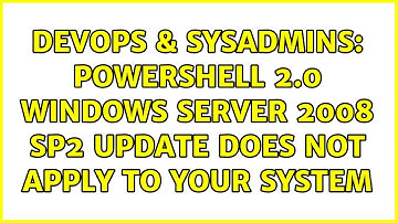 DevOps & SysAdmins: Powershell 2.0 Windows Server 2008 SP2 update does not apply to your system