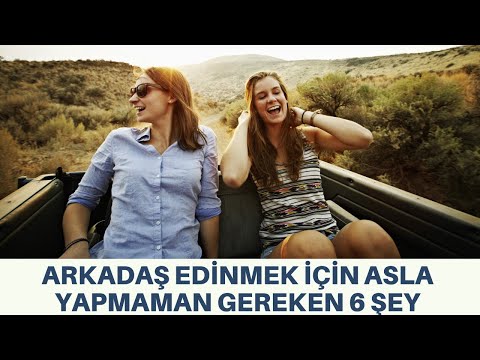 ARKADAŞ EDİNMEK İÇİN ASLA YAPMAMAN GEREKEN 6 ŞEY