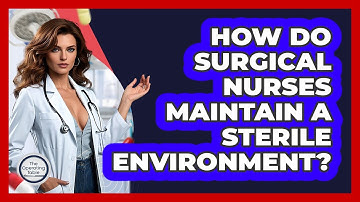 How Do Surgical Nurses Maintain A Sterile Environment? - The Operating Table